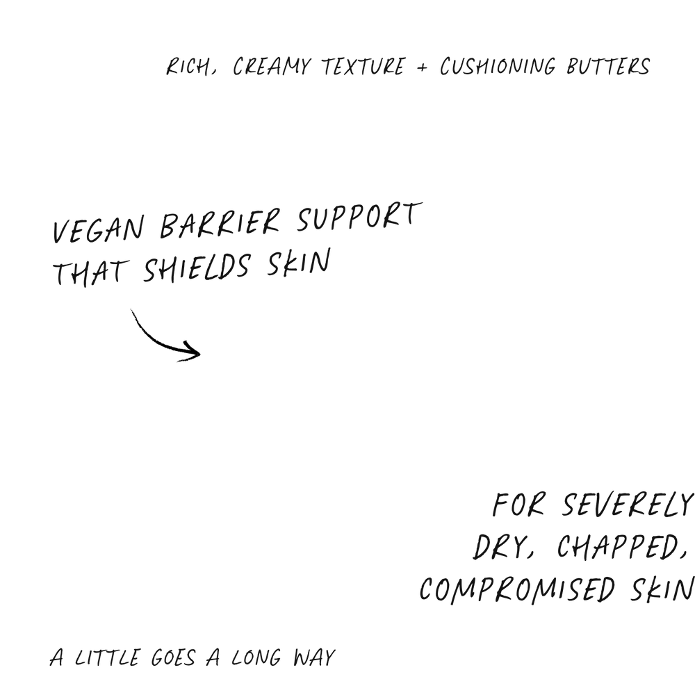Barrier Cream: vegan barrier support with cushioning butters for very dry, chapped skin.